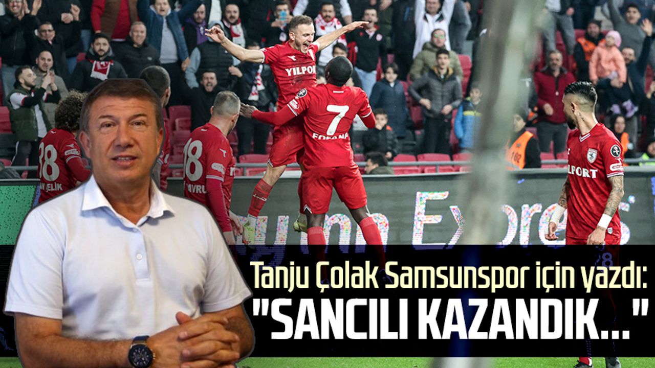 Tanju Çolak Samsunspor için yazdı: "Sancılı kazandık..."