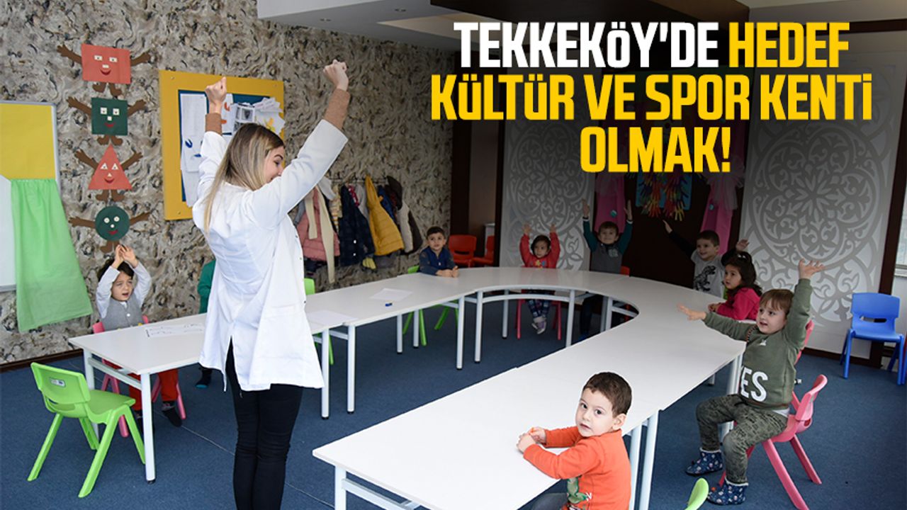 Tekkeköy'de hedef kültür ve spor kenti olmak!