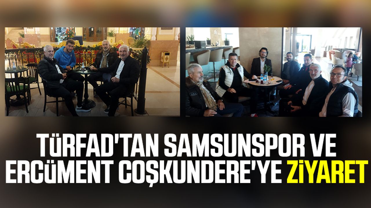 Türfad'tan Samsunspor ve Ercüment Coşkundere'ye ziyaret 