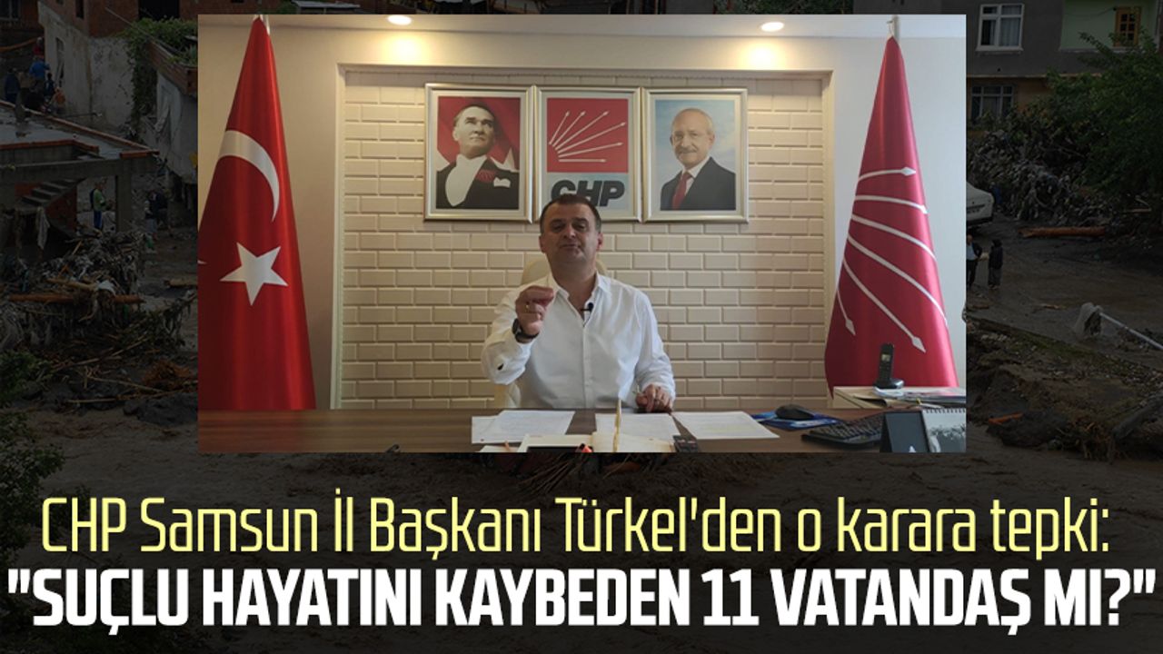CHP Samsun İl Başkanı Fatih Türkel'den o karara tepki: "Suçlu hayatını kaybeden 11 vatandaş mı?"