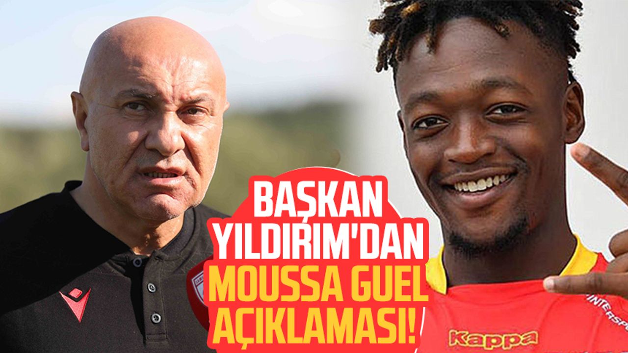 Yılport Samsunspor Başkanı Yüksel Yıldırım'dan Moussa Guel açıklaması!
