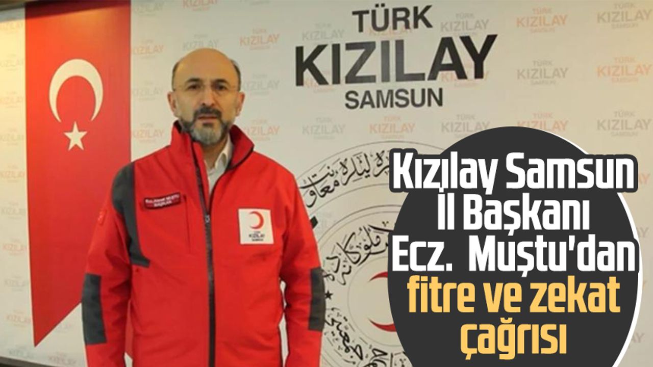 Kızılay Samsun İl Başkanı Ecz. Ahmet Muştu'dan fitre ve zekat çağrısı