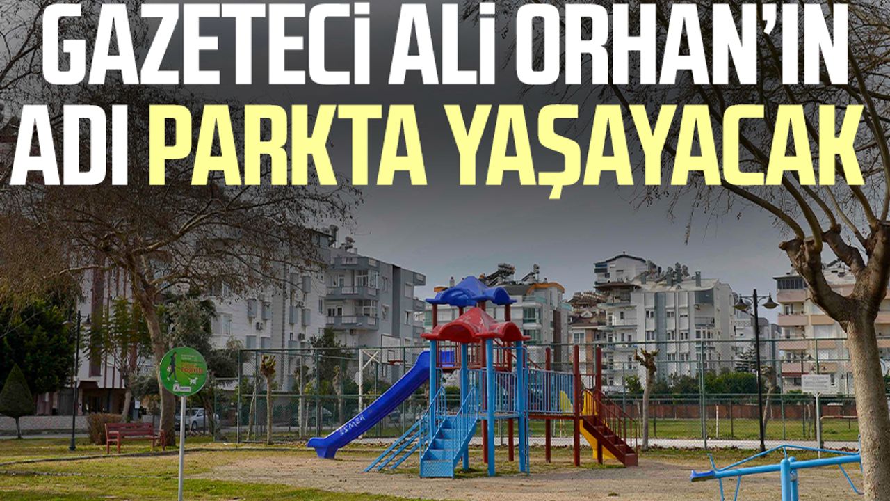 Gazeteci Ali Orhan Lazaloğlu'nun adı parkta yaşayacak