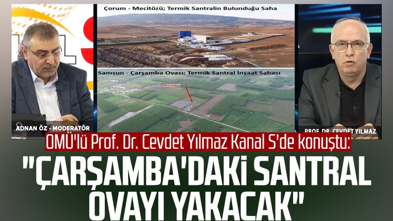 OMÜ'lü Prof. Dr. Cevdet Yılmaz Kanal S'de konuştu: "Çarşamba'daki santral ovayı yakacak"