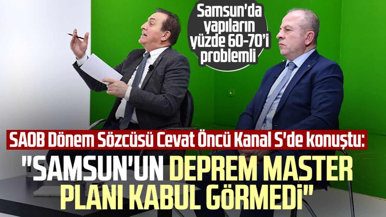 SAOB Dönem Sözcüsü Cevat Öncü Kanal S'de konuştu: "Samsun'un deprem master planı kabul görmedi"