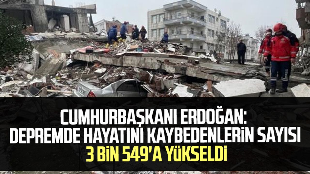 Cumhurbaşkanı Erdoğan: Depremde hayatını kaybedenlerin sayısı 3 bin 549'a yükseldi