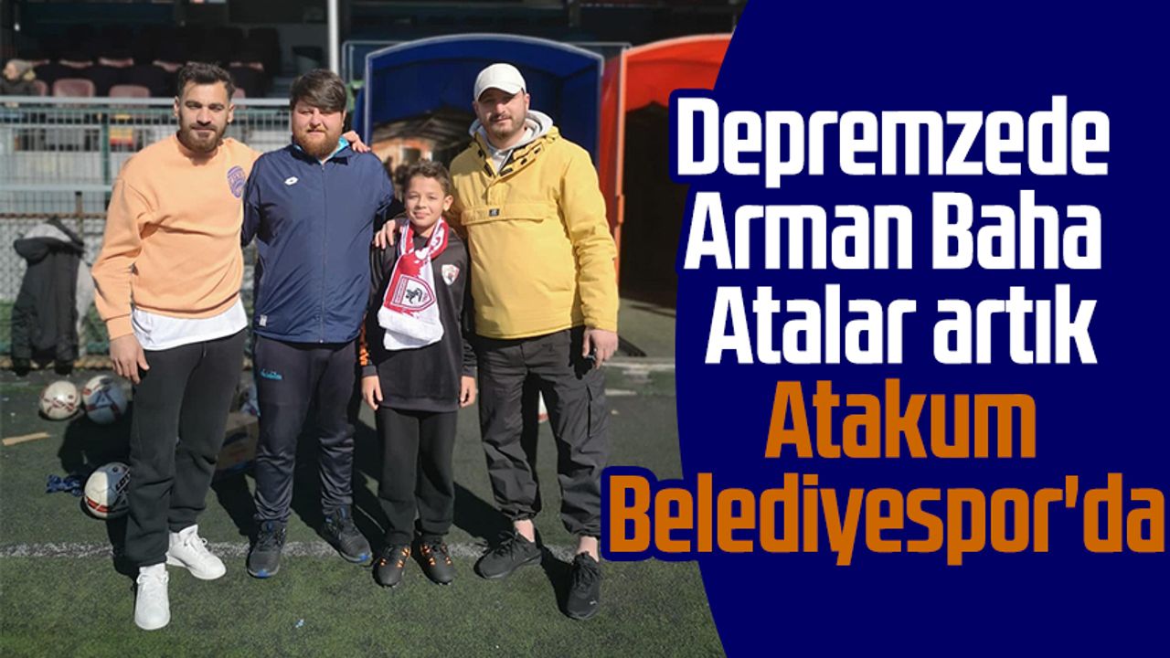 Depremzede Arman Baha Atalar artık Atakum Belediyespor'da 
