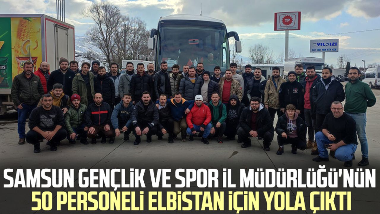 Samsun Gençlik ve Spor İl Müdürlüğü'nün 50 personeli Elbistan için yola çıktı