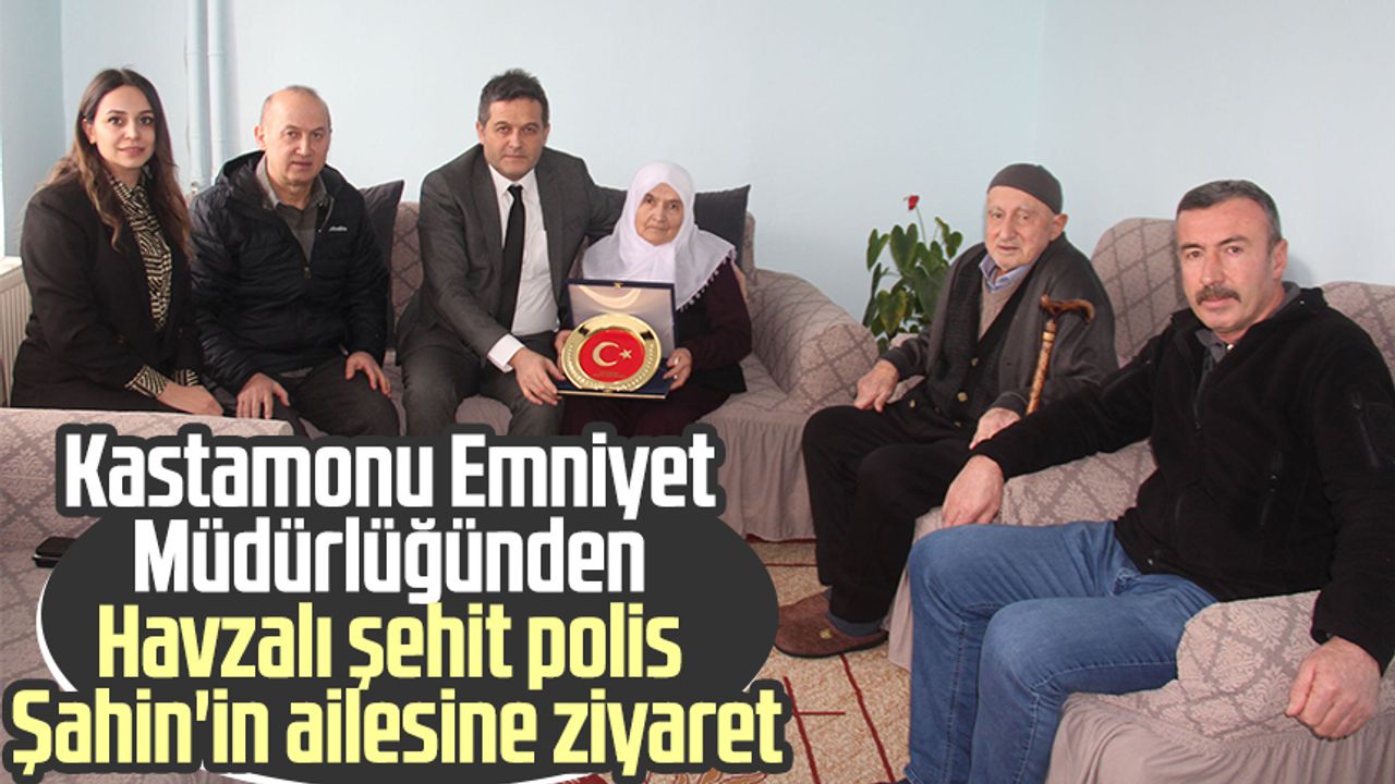 Kastamonu Emniyet Müdürlüğünden Havzalı şehit polis Şahin'in ailesine ziyaret