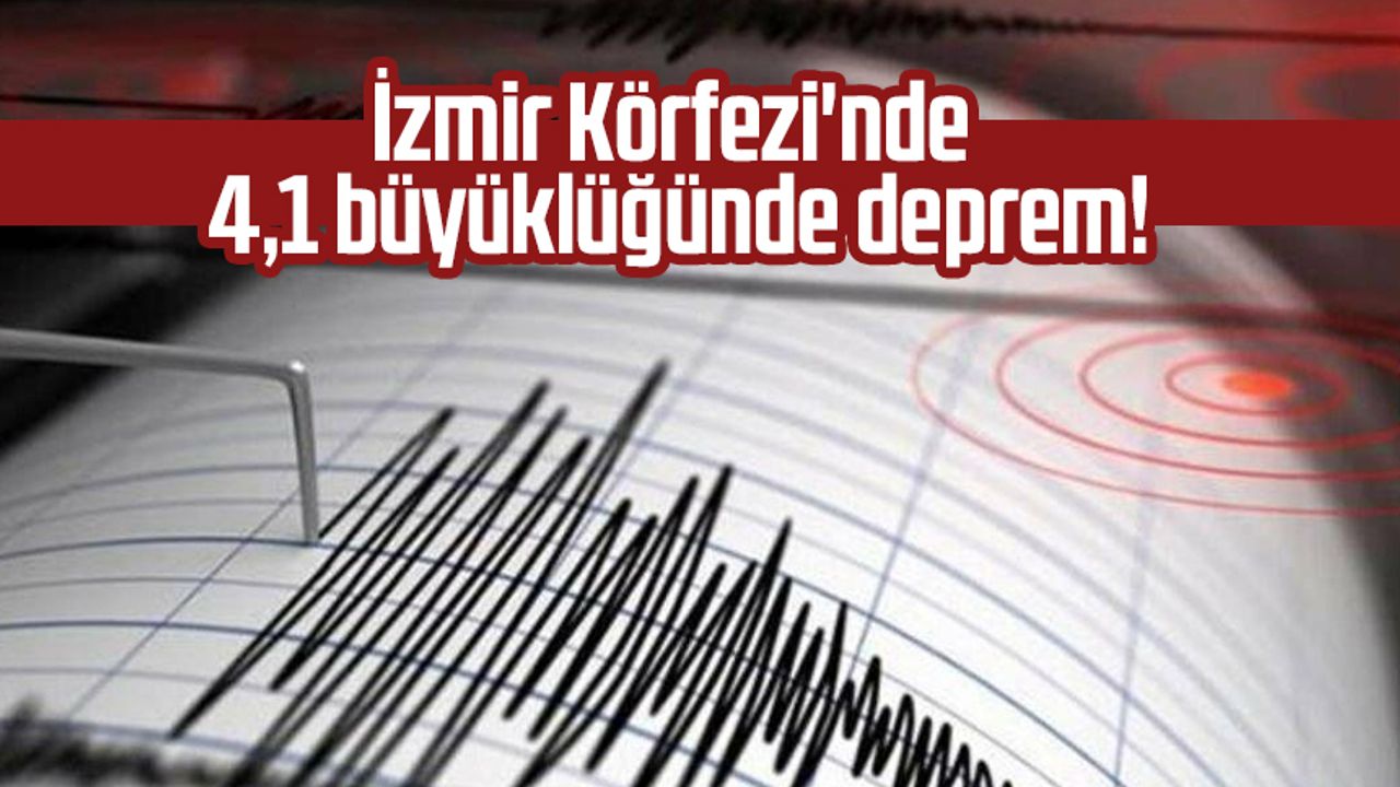 İzmir Körfezi'nde 4,1 büyüklüğünde deprem!