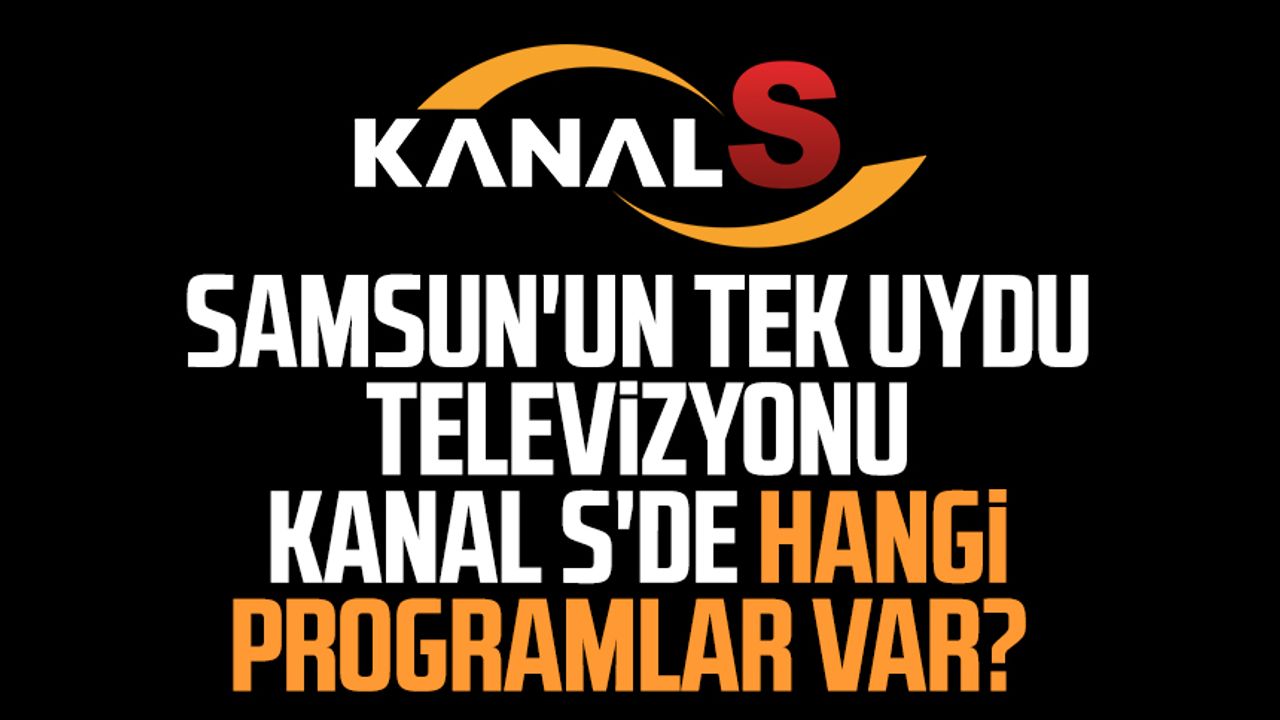 Samsun'un tek uydu televizyonu Kanal S'de hangi programlar var?