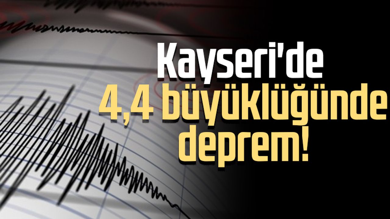Kayseri'de 4.4 büyüklüğünde deprem!