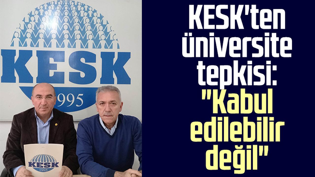 KESK'ten üniversite tepkisi: "Kabul edilebilir değil"