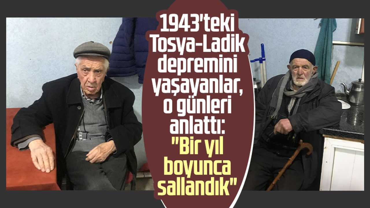 1943'teki Tosya-Ladik depremini yaşayanlar, o günleri anlattı: "Bir yıl boyunca sallandık"