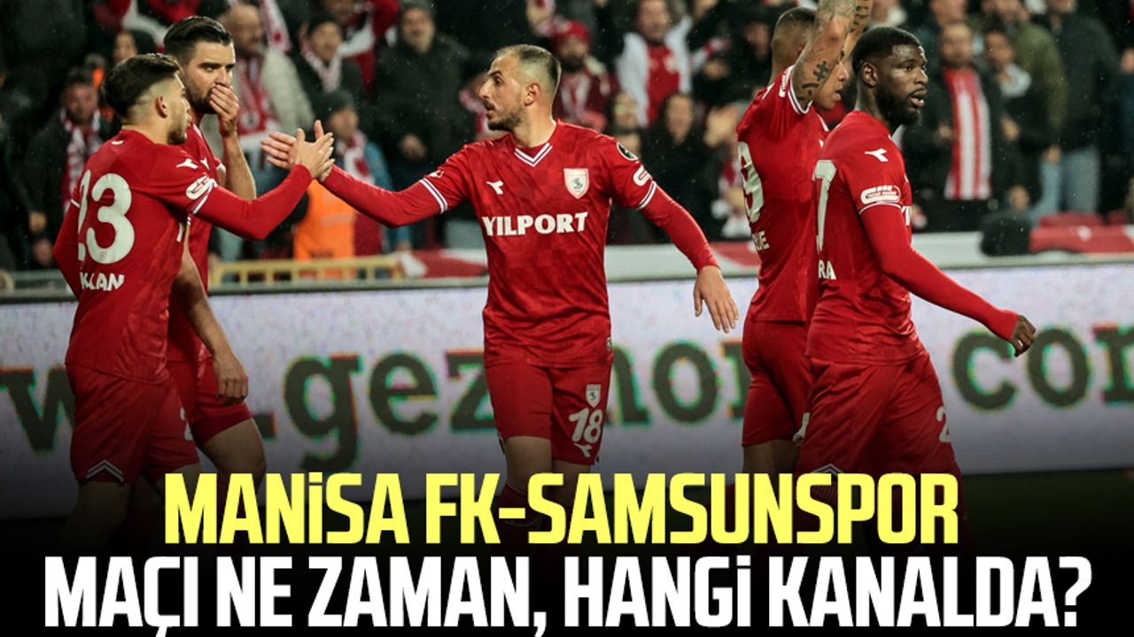 Manisa FK-Samsunspor maçı ne zaman, hangi kanalda?