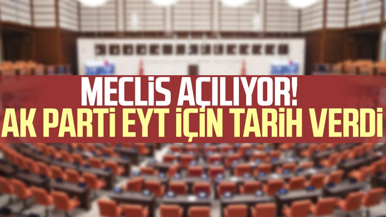 Meclis açılıyor! AK Parti EYT için tarih verdi