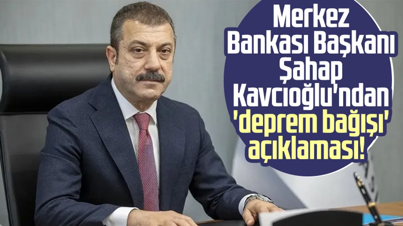 Merkez Bankası Başkanı Şahap Kavcıoğlu'ndan 'deprem bağışı' açıklaması!