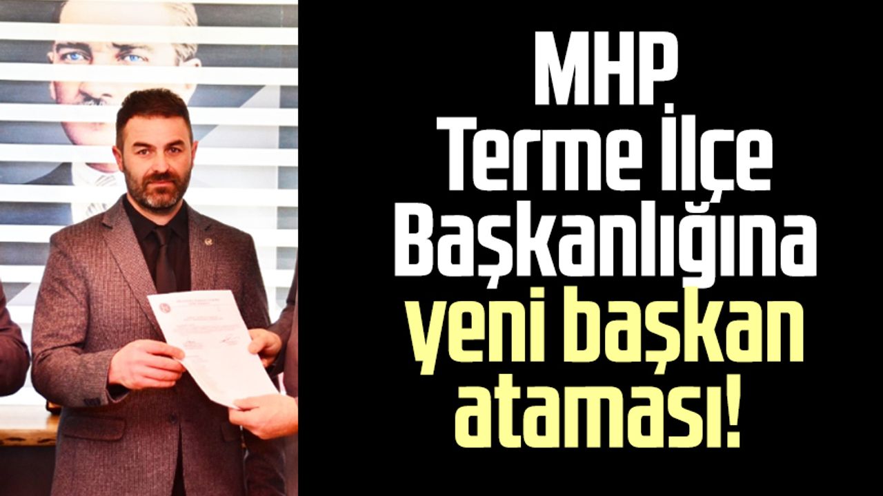 MHP Terme İlçe Başkanlığına yeni başkan ataması!