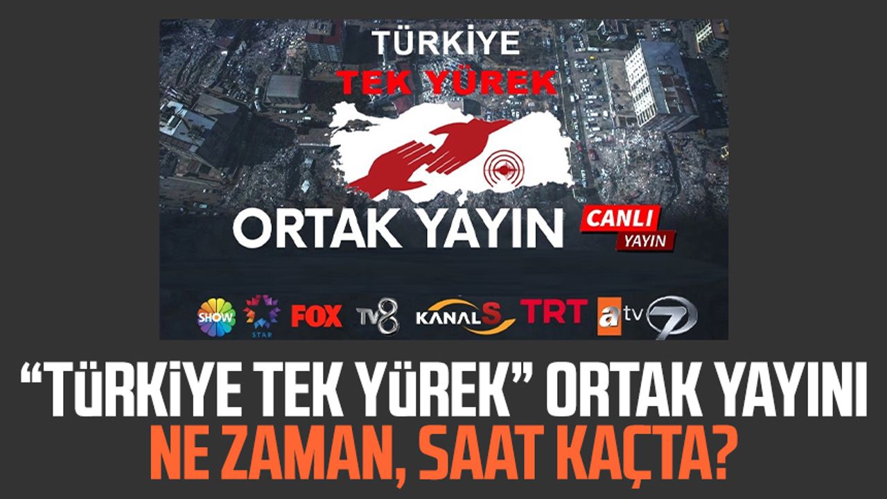 "Türkiye Tek Yürek" ortak yayını ne zaman, saat kaçta?