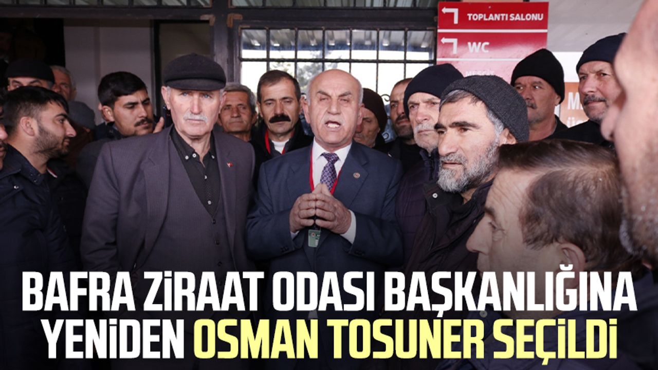 Bafra Ziraat Odası Başkanlığına yeniden Osman Tosuner seçildi