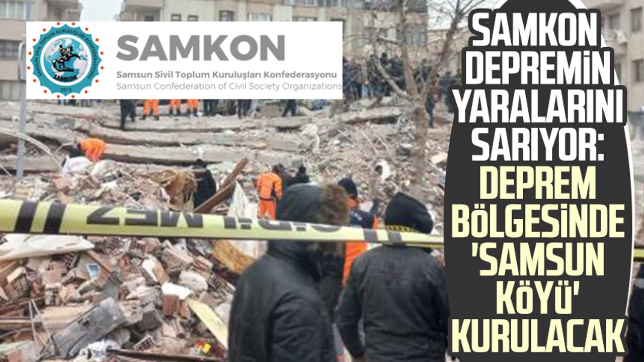 SAMKON depremin yaralarını sarıyor: Deprem bölgesinde 'Samsun Köyü' kurulacak