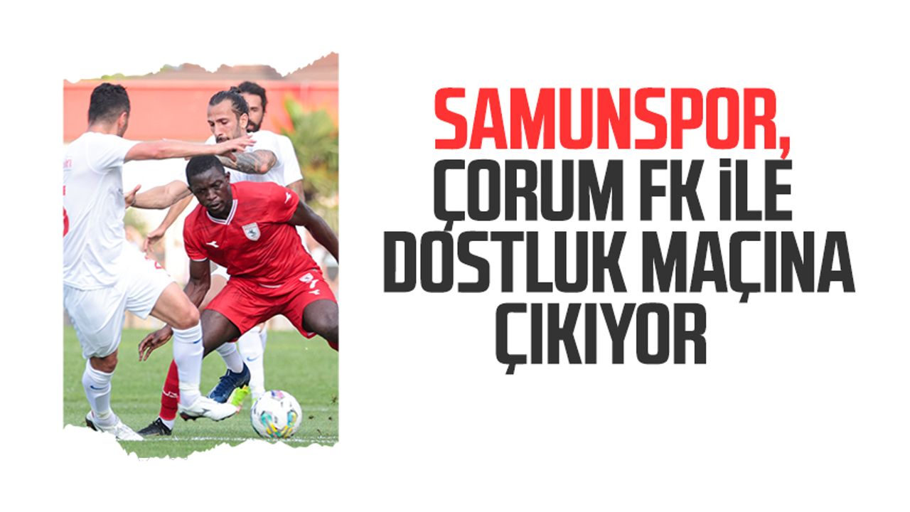 Yılport Samsunspor, Çorum FK ile dostluk maçına çıkıyor