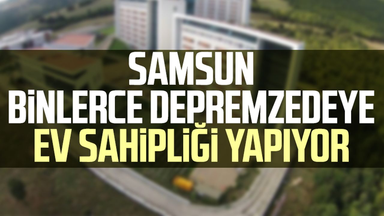 Samsun'da kaç depremzede yaşıyor?