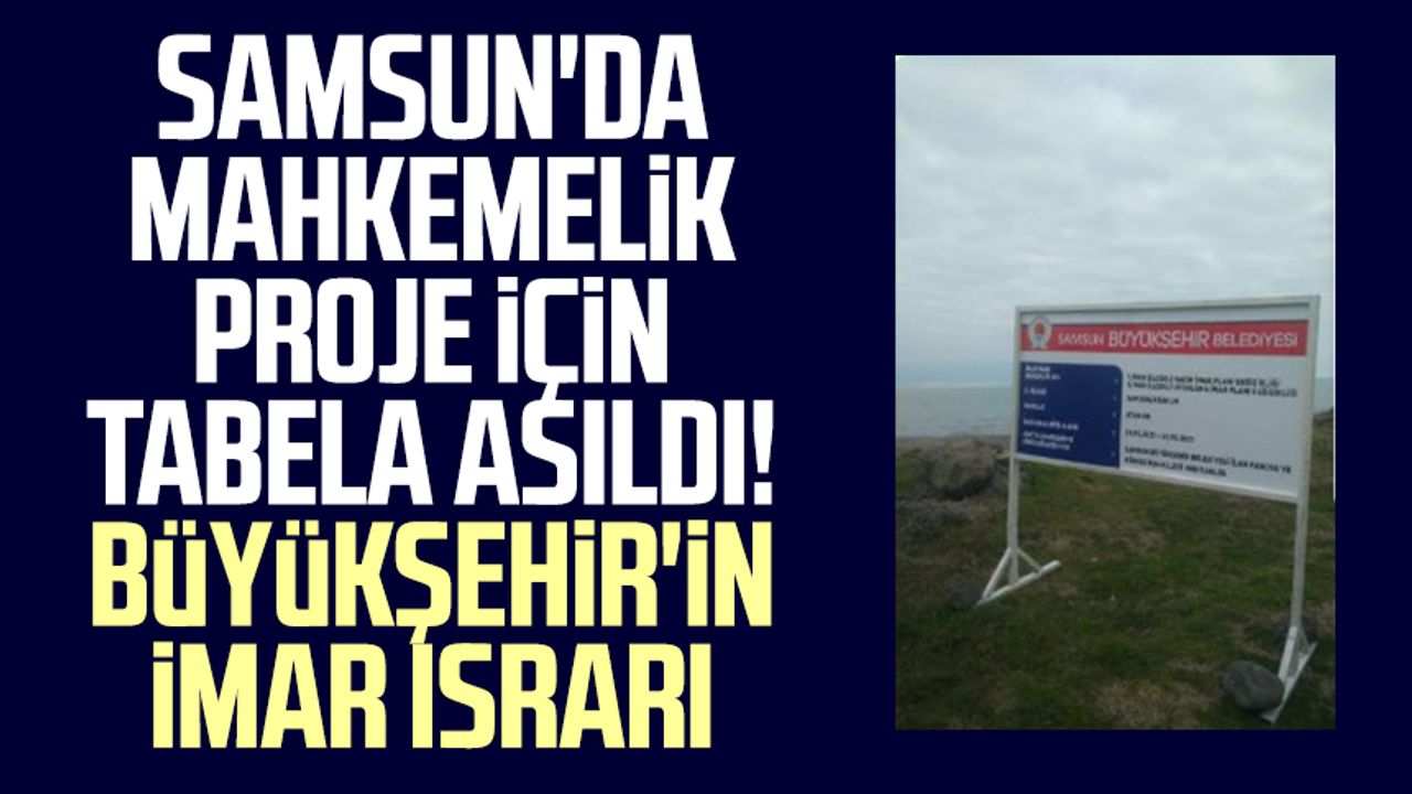 Samsun'da mahkemelik proje için tabela asıldı! Büyükşehir'in imar ısrarı