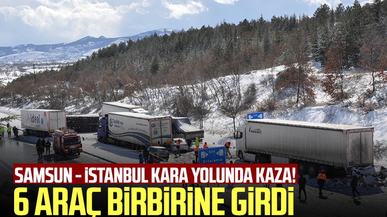 Samsun - İstanbul kara yolunda kaza! 6 araç birbirine girdi