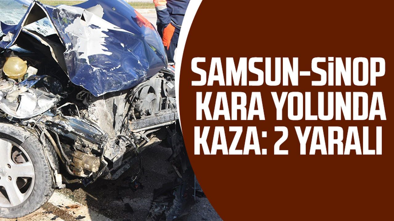 Samsun-Sinop Kara yolunda kaza: 2 yaralı