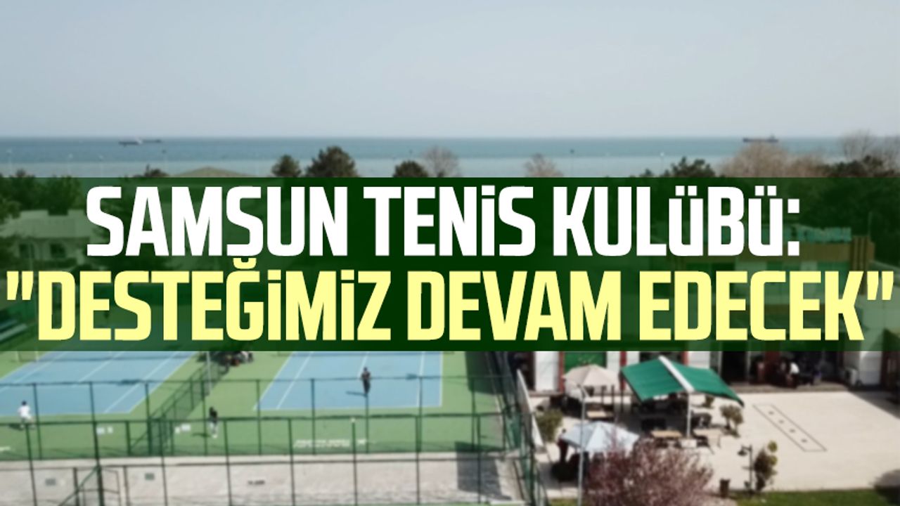 Samsun Tenis Kulübü: "Desteğimiz devam edecek"