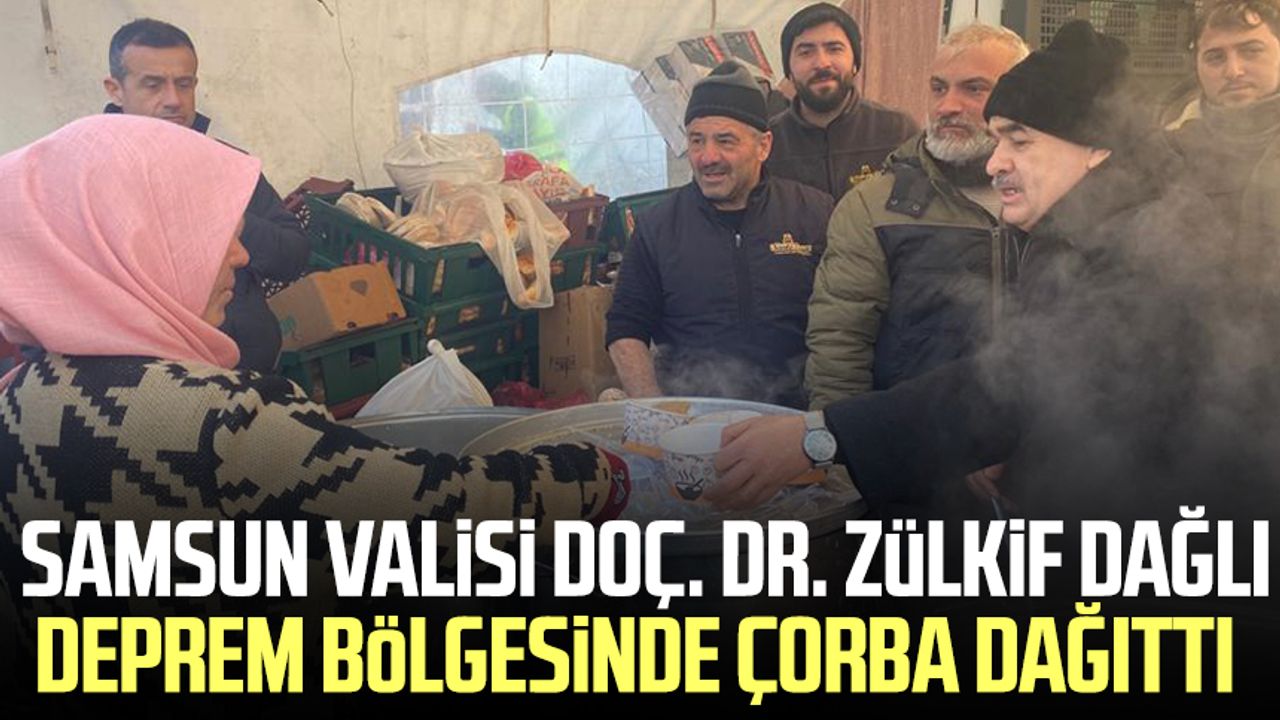 Samsun Valisi Doç. Dr. Zülkif Dağlı deprem bölgesinde çorba dağıttı