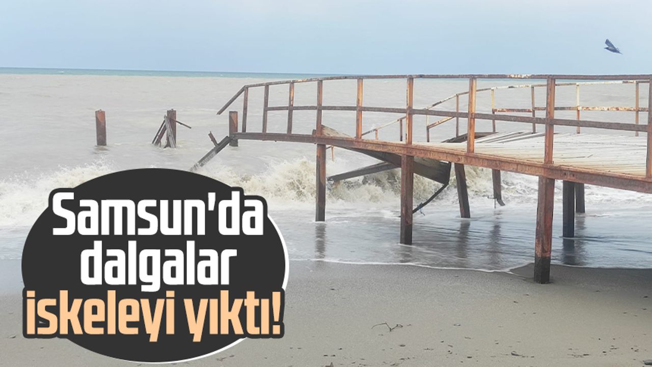 Samsun'da dalgalar iskeleyi yıktı!