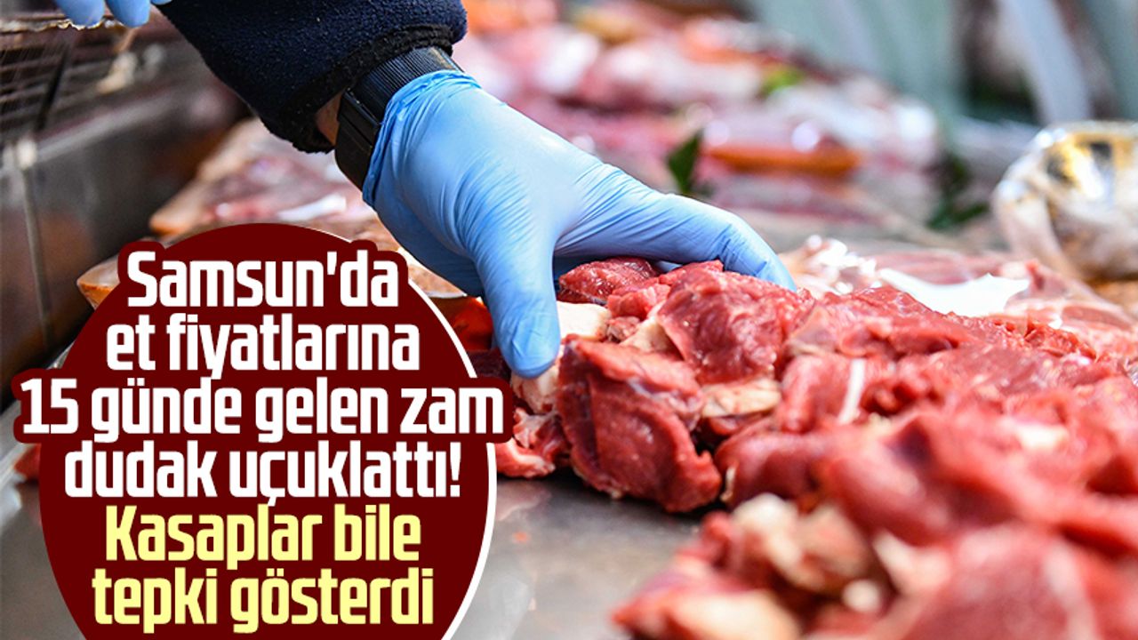 Samsun'da et fiyatlarına 15 günde gelen zam dudak uçuklattı! Kasaplar bile tepki gösterdi