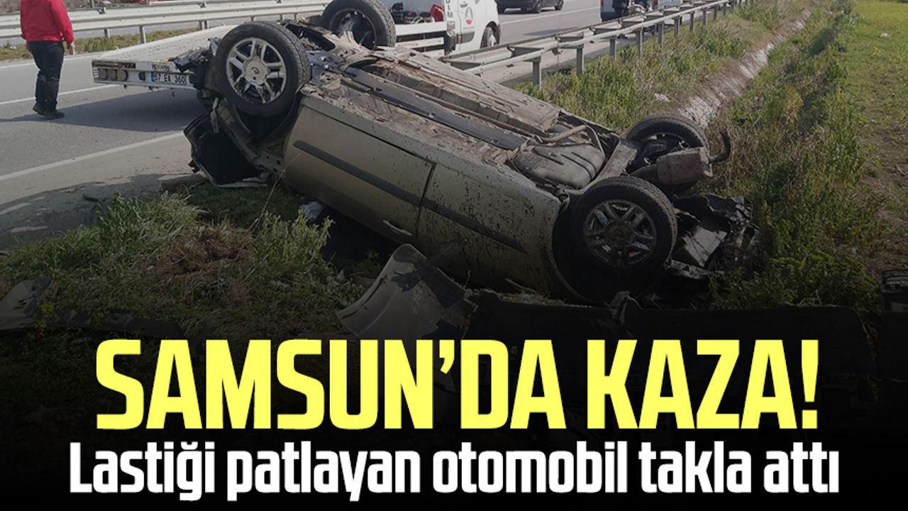 Samsun'da kaza! Lastiği patlayan otomobil takla attı