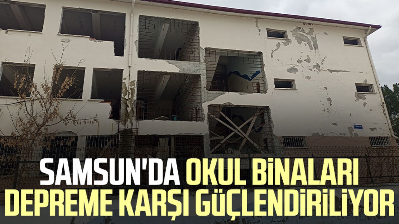 Samsun'da okul binaları depreme karşı güçlendiriliyor