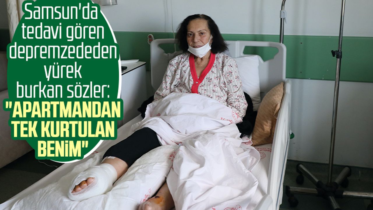 Samsun'da tedavi gören depremzededen yürek burkan sözler: "Apartmandan tek kurtulan benim"