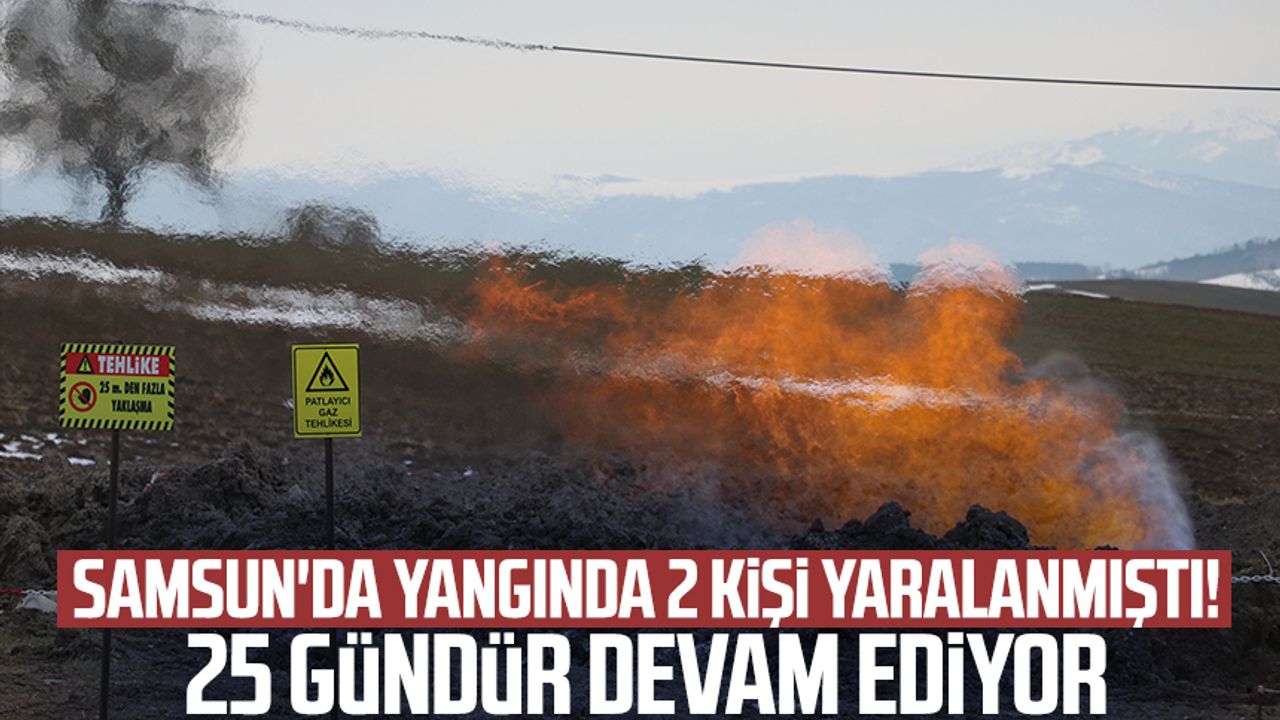 Samsun'da yangında 2 kişi yaralanmıştı! 25 gündür devam ediyor