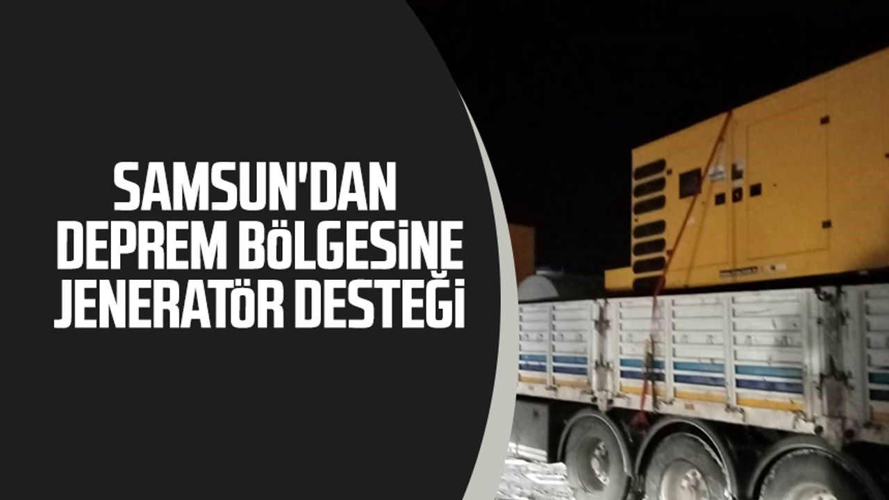 Samsun'dan deprem bölgesine jeneratör desteği