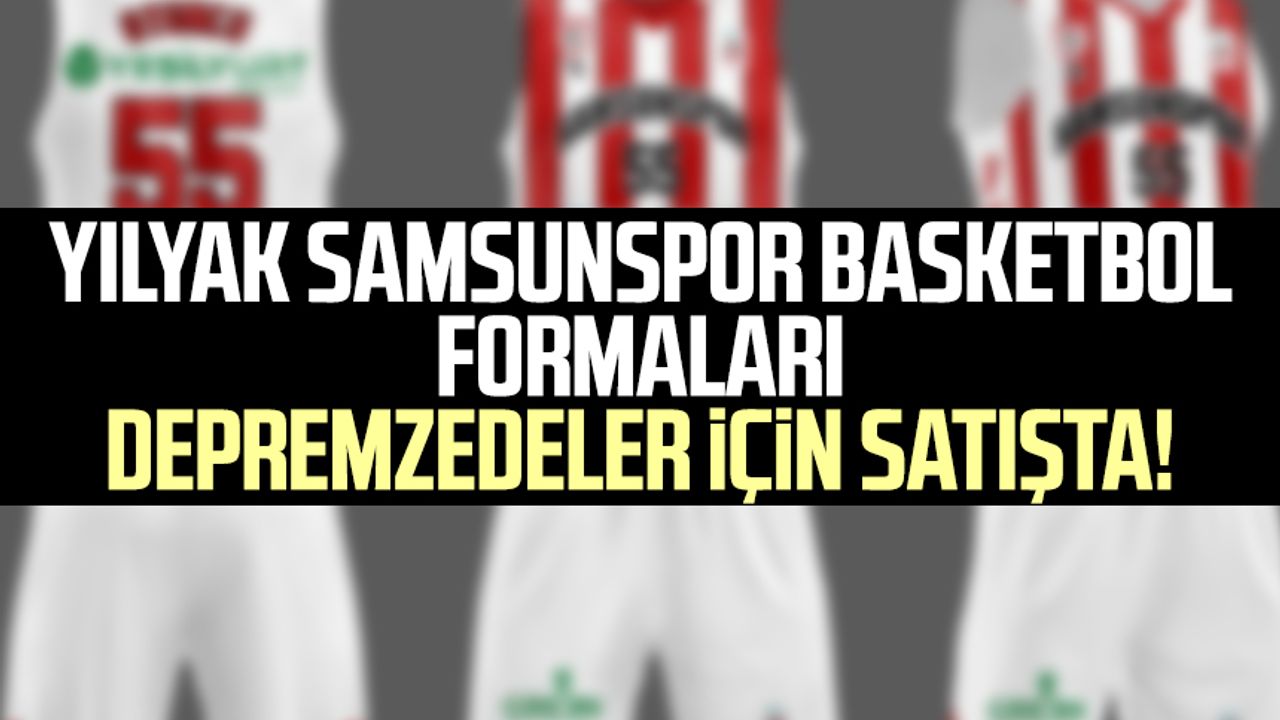 YILYAK Samsunspor Basketbol formaları depremzedeler için satışta!