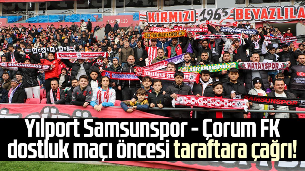 Yılport Samsunspor - Çorum FK dostluk maçı öncesi taraftara çağrı!