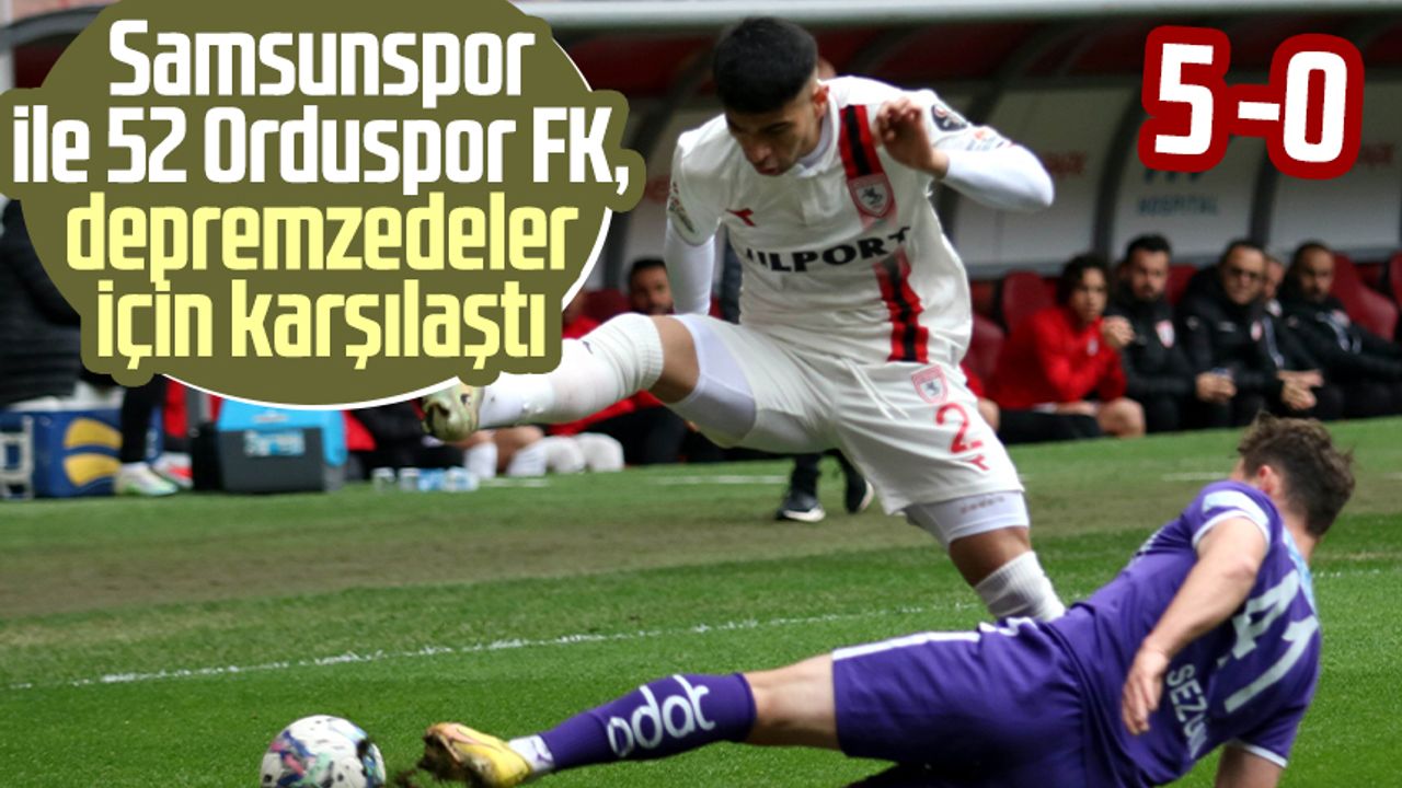Maçın geliri depremzedelere gidecek Samsunspor ile 52 Orduspor FK maç sonucu