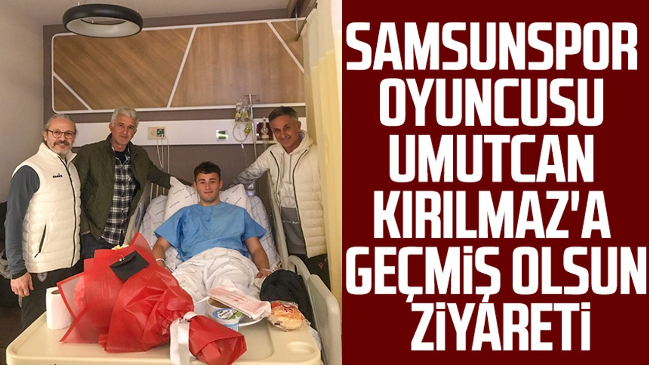 Samsunspor oyuncusu Umutcan Kırılmaz'a geçmiş olsun ziyareti