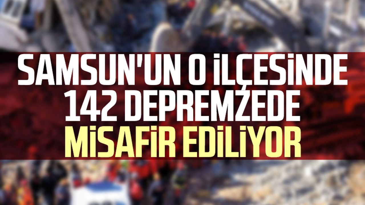 Samsun'un o ilçesinde 142 depremzede misafir ediliyor