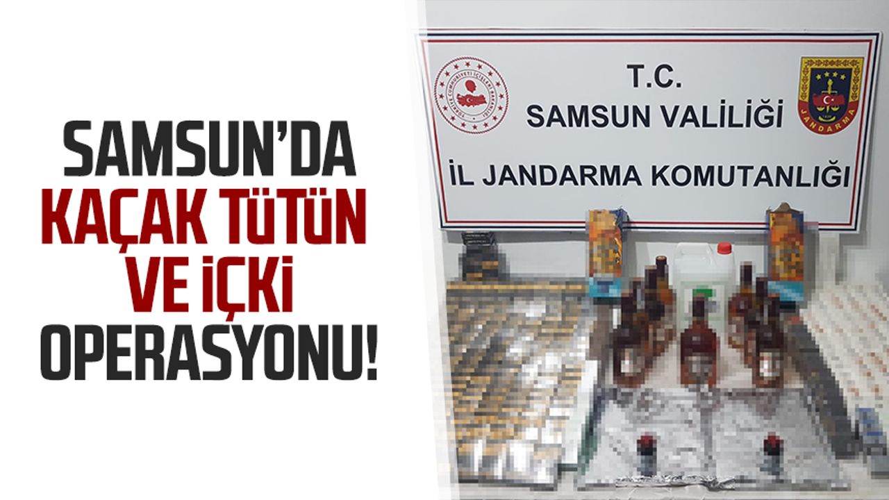 Samsun'da kaçak tütün ve içki operasyonu!