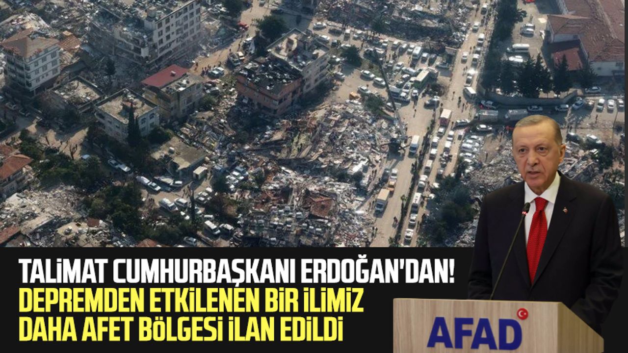 Talimat Cumhurbaşkanı Erdoğan'dan! Depremden etkilenen bir ilimiz daha afet bölgesi ilan edildi