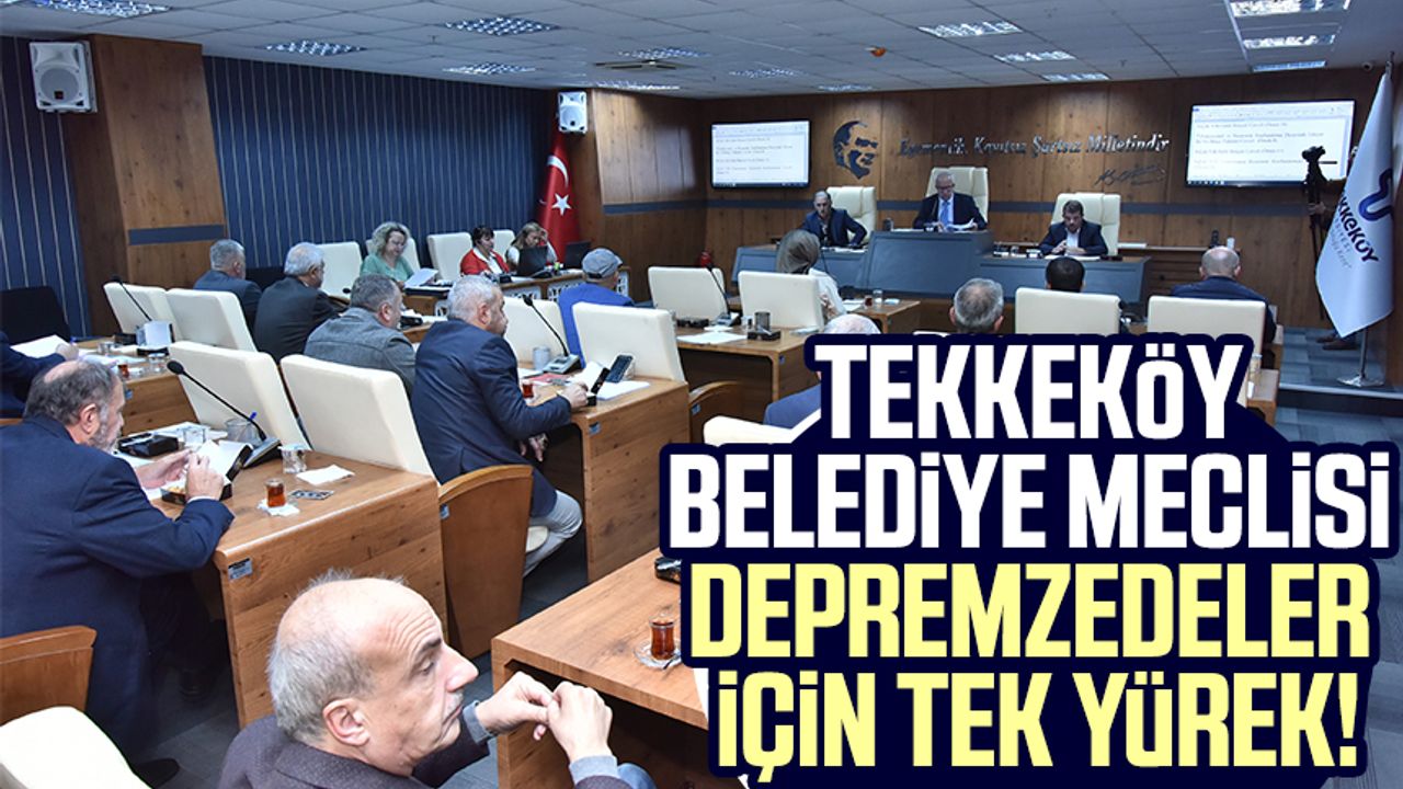 Tekkeköy Belediye Meclisi depremzedeler için tek yürek!