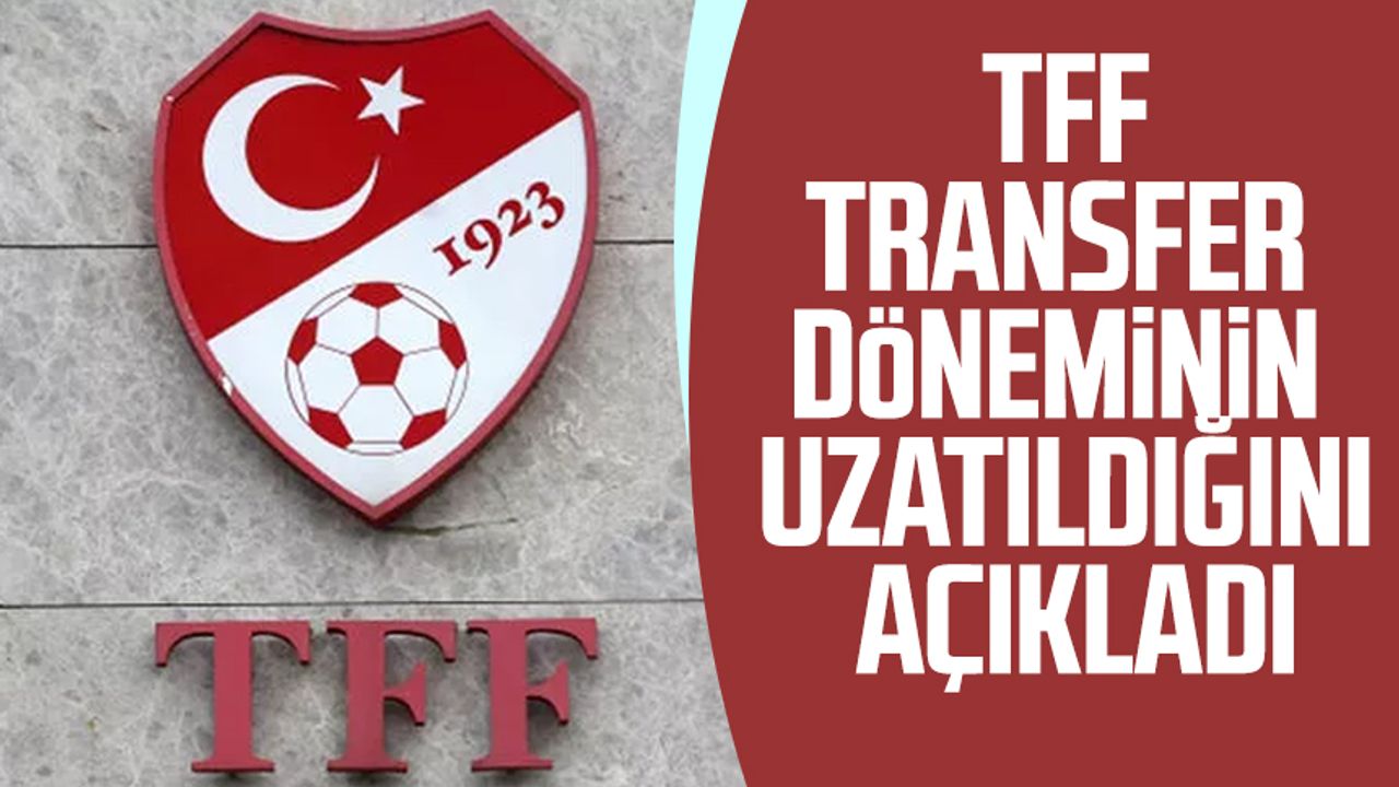 TFF, transfer döneminin uzatıldığını açıkladı