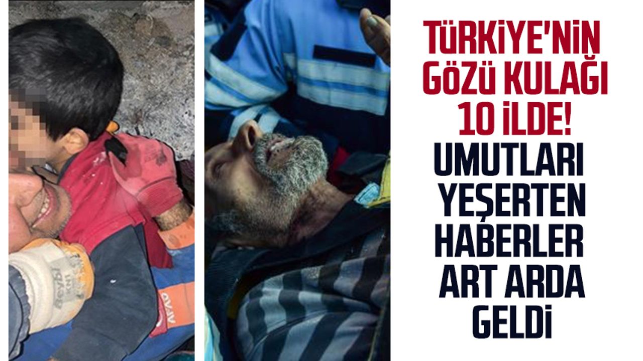 Türkiye'nin gözü kulağı 10 ilde! Umutları yeşerten haberler art arda geldi