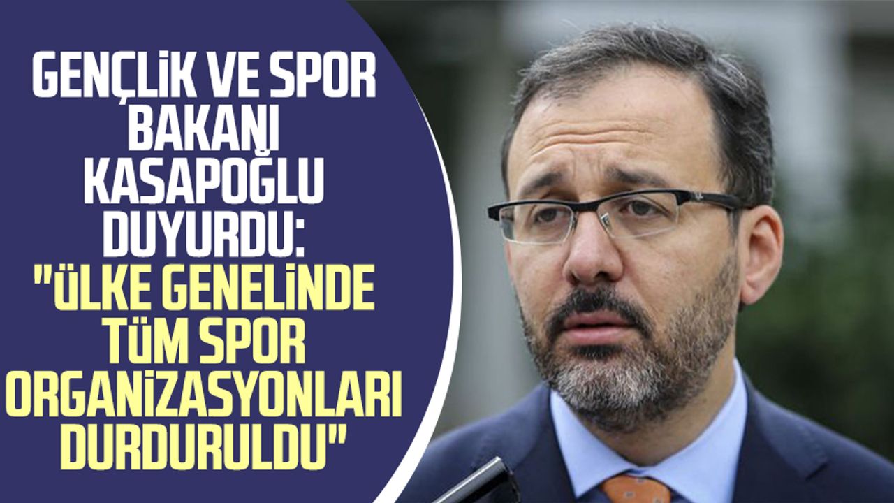 Gençlik ve Spor Bakanı Mehmet Kasapoğlu duyurdu: "Ülke genelinde tüm spor organizasyonları durduruldu"